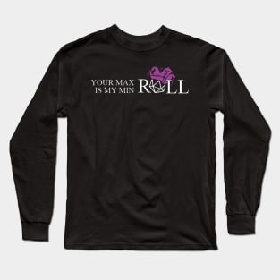 Your Max Roll is My Min Roll Long Sleeve T-Shirt